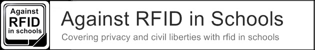 Covering privacy and civil liberties issues with the rise of RFID real time location monitoring students in schools and colleges. RFID – Radio Frequency Identification technology Against RFID in Schools